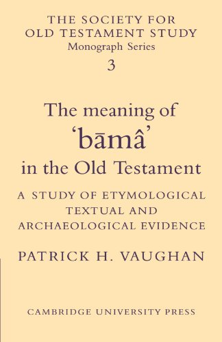 The Meaning of 'bama' in the Old Testament: A Study of Etymological, Textual and Archaeological Evidence (Society for Old Testament Study Monographs, Band 3)
