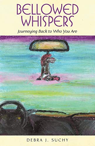 Suchy, Debra J. Bellowed Whispers, Journeying Back To Who You Are