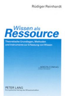Wissen als Ressource: Theoretische Grundlagen, Methoden und Instrumente zur Erfassung von Wissen.
