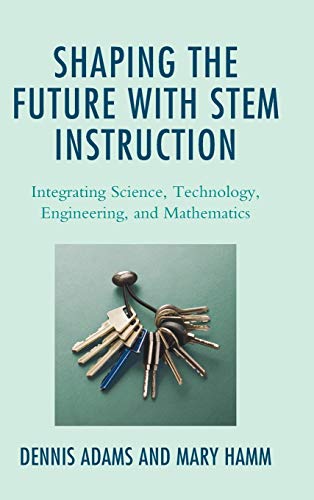 Shaping the Future with STEM Instruction: Integrating Science, Technology, Engineering, Mathematics