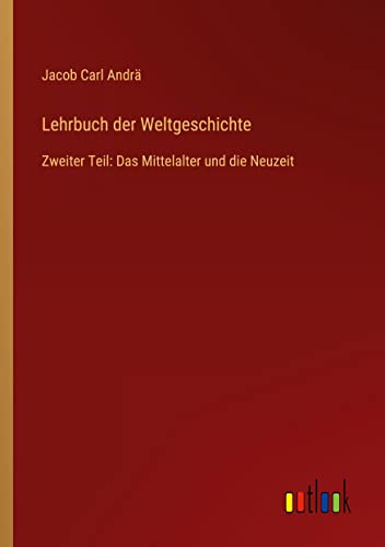 Lehrbuch der Weltgeschichte: Zweiter Teil: Das Mittelalter und die Neuzeit