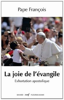 La joie de l'Evangile : exhortation apostolique. Evangelii gaudium