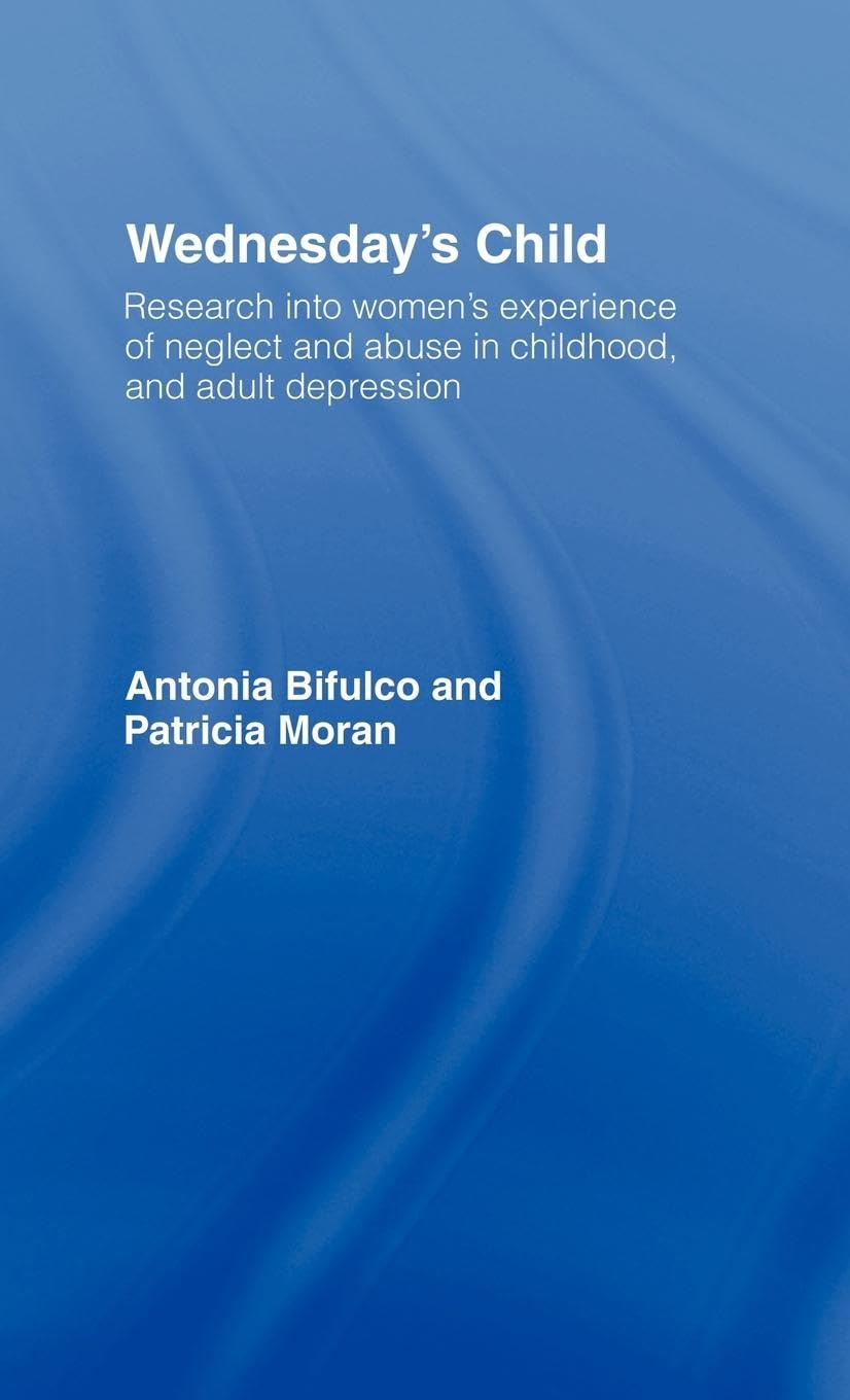 Wednesday's Child: Research into Women's Experience of Neglect and Abuse in Childhood and Adult Depression