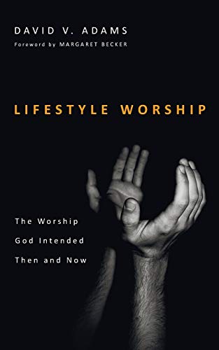 Lifestyle Worship: The Worship God Intended Then and Now