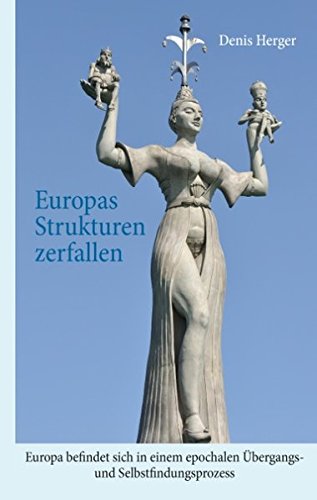 Europas Strukturen zerfallen: Europa befindet sich in einem epochalen Übergangs- und Selbstfindungsprozess