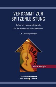 Verdammt zur Spitzenleistung: Erfolg im Hyperwettbewerb. Ein Arbeitsbuch für Unternehmer