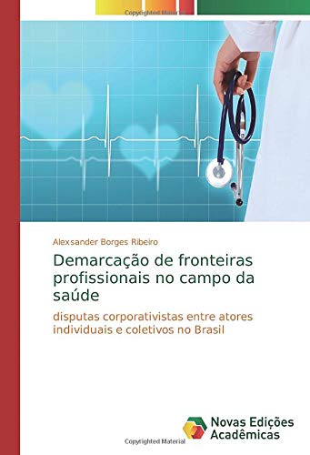 Demarcação de fronteiras profissionais no campo da saúde: disputas corporativistas entre atores individuais e coletivos no Brasil