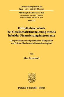 Drittgläubigerschutz bei Gesellschaftsfinanzierung mittels hybrider Finanzierungsinstrumente.: Zur gewillkürten und gesetzlichen Haftqualität von ... Kreditwesen. Abteilung B: Rechtswissenschaft)