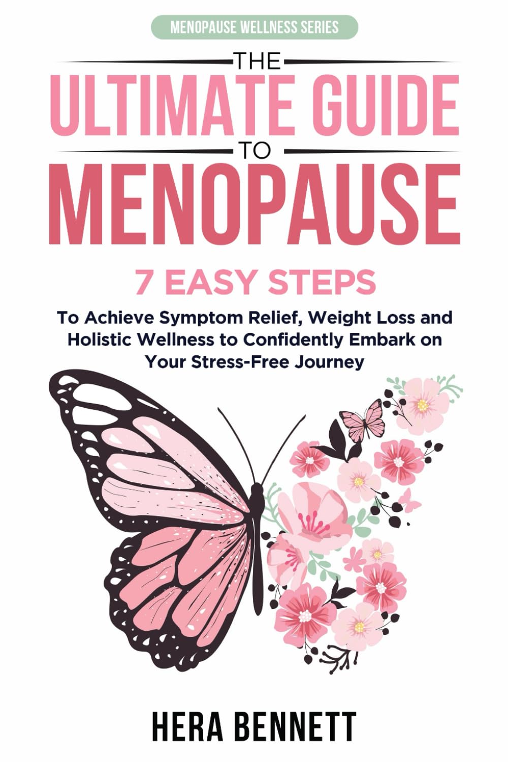 The Ultimate Guide to Menopause: 7 Easy Steps to Achieve Symptom Relief, Weight Loss, and Holistic Wellness to Confidently Embark on Your Stress-Free Journey (Menopause Wellness Series)