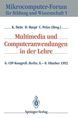 Multimedia und Computeranwendungen in der Lehre: 6. CIP-Kongreß, Berlin, 6.-8. Oktober 1992 (Mikrocomputer-Forum für Bildung und Wissenschaft) (German ... für Bildung und Wissenschaft, 5, Band 5)