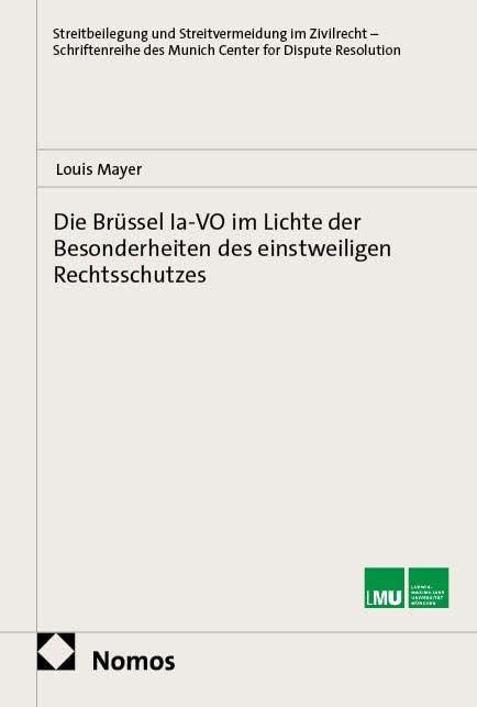 Die Brüssel Ia-VO im Lichte der Besonderheiten des einstweiligen Rechtsschutzes (Streitbeilegung und Streitvermeidung im Zivilrecht – Schriftenreihe des Munich Center for Dispute Resolution)
