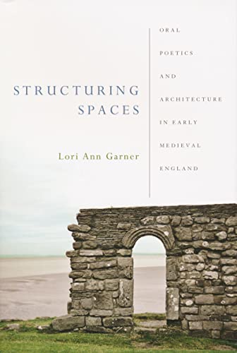 Structuring Spaces: Oral Poetics and Architecture in Early Medieval England (Poetics of Orality and Literacy)