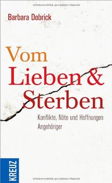 Vom Lieben und Sterben: Konflikte, Nöte und Hoffnungen Angehöriger