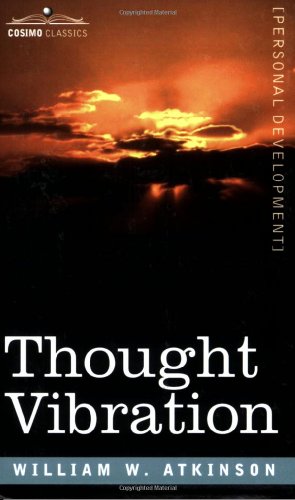 Thought Vibration Or, the Law of Attraction in the Thought World