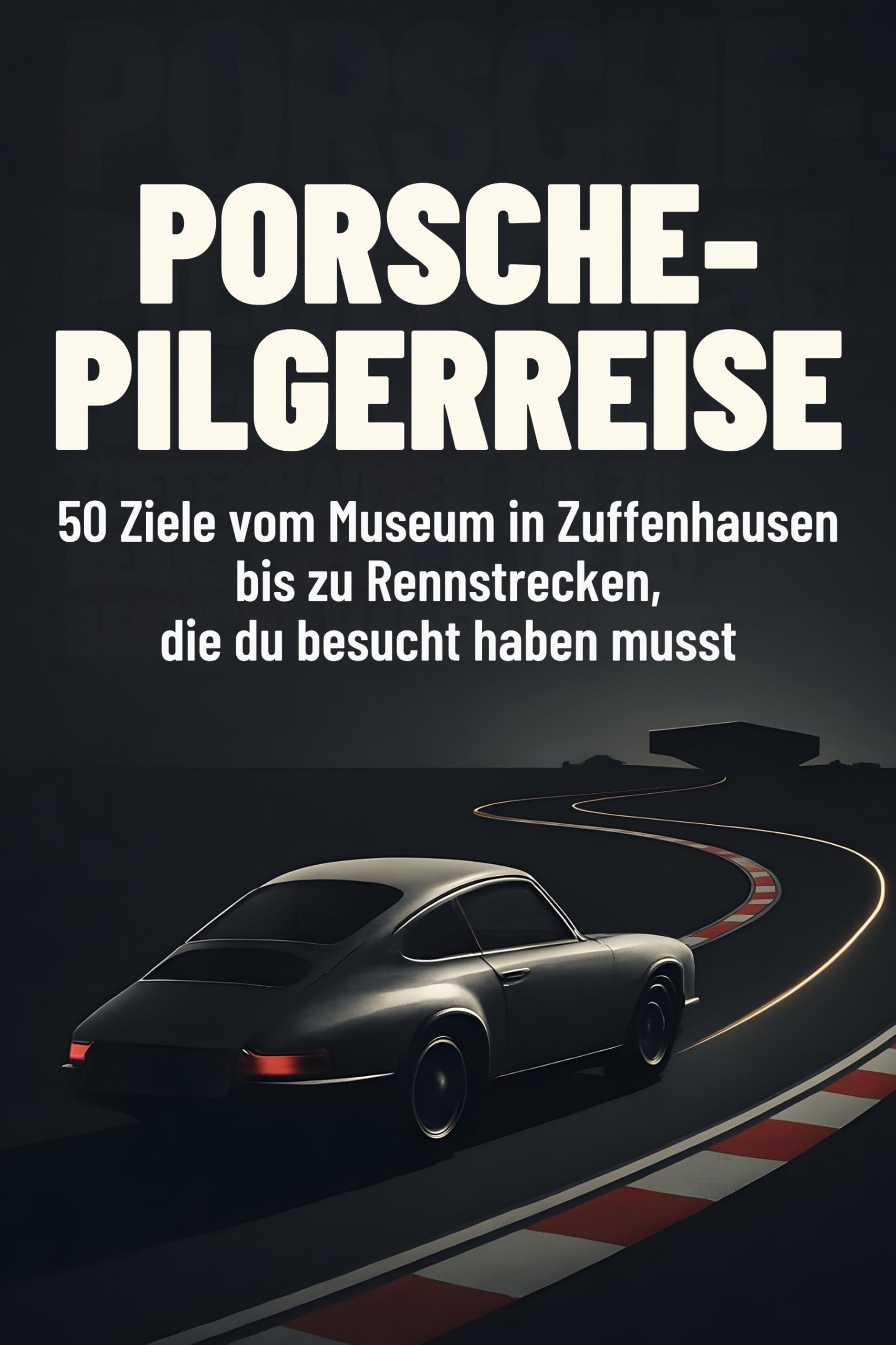 Porsche-Pilgerreise: 50 Ziele vom Museum in Zuffenhausen bis zu Rennstrecken, die du besucht haben musst