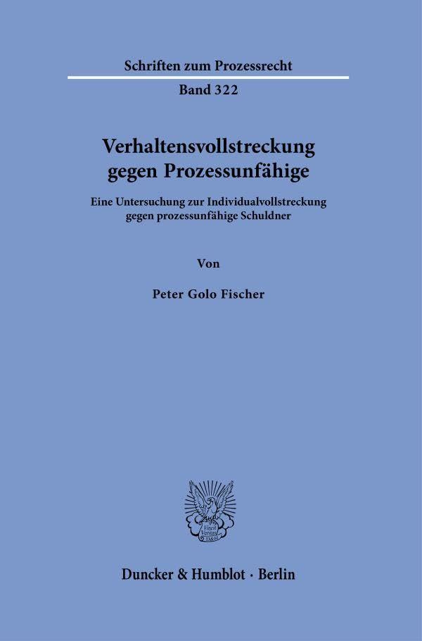 Verhaltensvollstreckung gegen Prozessunfähige: Eine Untersuchung zur Individualvollstreckung gegen prozessunfähige Schuldner (Schriften zum Prozessrecht)