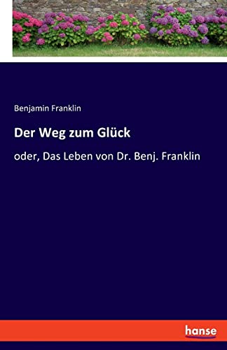 Der Weg zum Glück: oder, Das Leben von Dr. Benj. Franklin