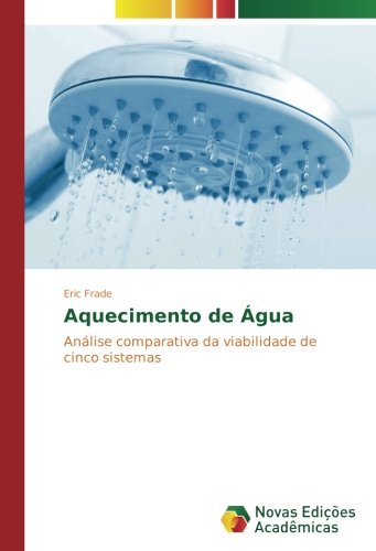 Aquecimento de Água: Análise comparativa da viabilidade de cinco sistemas