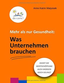 Mehr als nur Gesundheit: Was Unternehmen brauchen: Damit die Wertschöpfung auch morgen noch gelingt