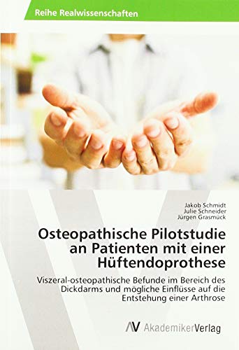 Osteopathische Pilotstudie an Patienten mit einer Hüftendoprothese: Viszeral-osteopathische Befunde im Bereich des Dickdarms und mögliche Einflüsse auf die Entstehung einer Arthrose