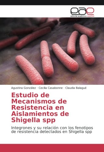 Estudio de Mecanismos de Resistencia en Aislamientos de Shigella spp: Integrones y su relación con los fenotipos de resistencia detectados en Shigella spp