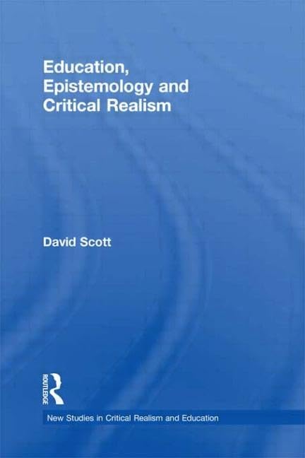 Education, Epistemology and Critical Realism (New Studies in Critical Realism and Education (Routledge Cri)