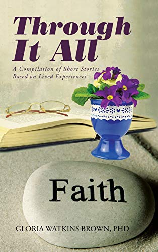 Through It All: A Compilation of Short Stories Based on Lived Experiences