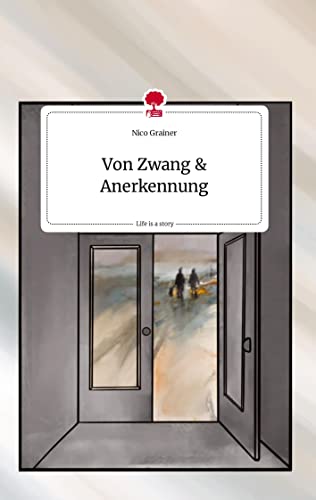 Von Zwang und Anerkennung. Life is a Story - story.one