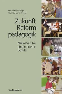 Zukunft Reformpädagogik. Neue Kraft für eine moderne Schule