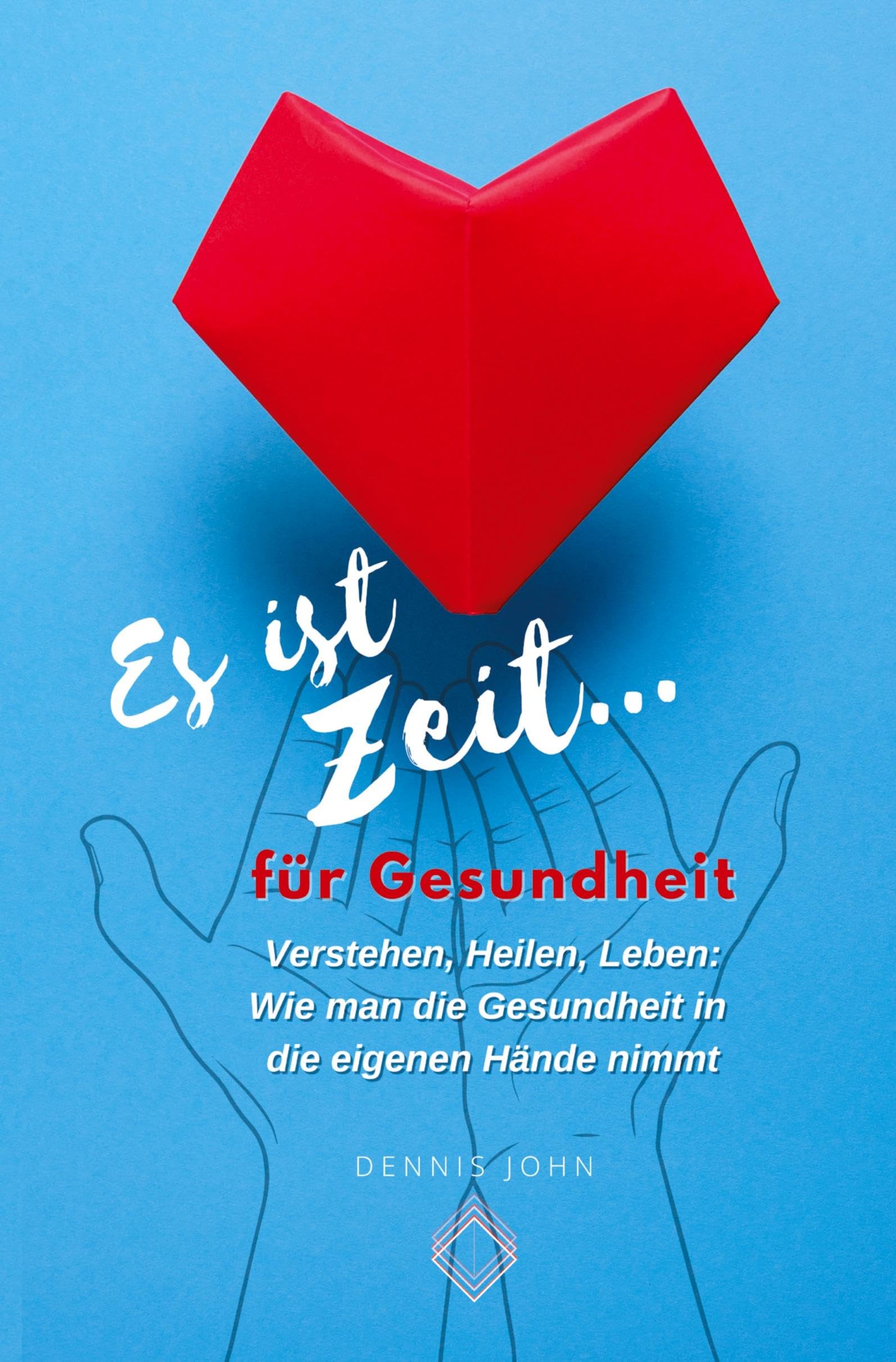 Es ist Zeit für Gesundheit: Verstehen, Heilen, Leben: Wie man die Gesundheit in die eigenen Hände nimmt
