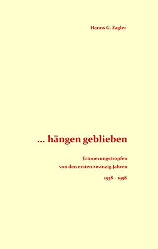 ... hängen geblieben: Erinnerungstropfen von den ersten zwanzig Jahren - 1938-1958