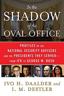 In the Shadow of the Oval Office: Profiles of the National Security Advisers and the Presidents They Served-From JFK to George W. Bush
