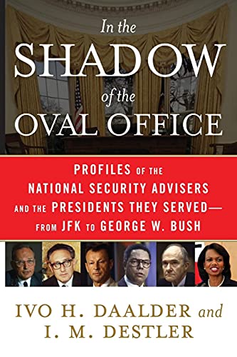 In the Shadow of the Oval Office: Profiles of the National Security Advisers and the Presidents They Served-From JFK to George W. Bush