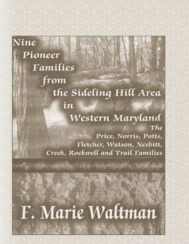 Nine Pioneer Families From the Sideling Hill Area in Western Maryland: The Price, Norris, Potts, Fletcher, Watson, Nesbitt, Creek, Rockwell and Trail Families