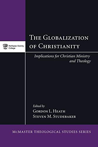 The Globalization of Christianity: Implications for Christian Ministry and Theology (Mcmaster Divinity College Theological Studies, Band 6)