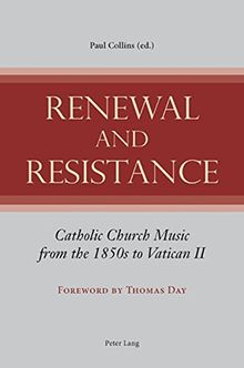 Renewal and Resistance: Catholic Church Music from the 1850s to Vatican II