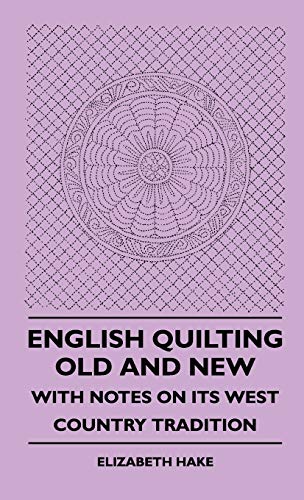 English Quilting Old And New - With Notes On Its West Country Tradition