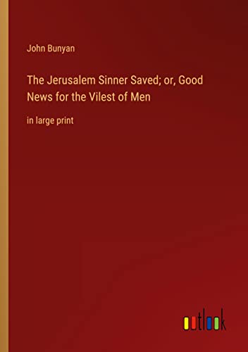 The Jerusalem Sinner Saved; or, Good News for the Vilest of Men: in large print
