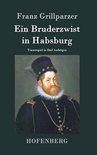 Franz Grillparzer Ein Bruderzwist In Habsburg, Trauerspiel In Fünf Aufzügen