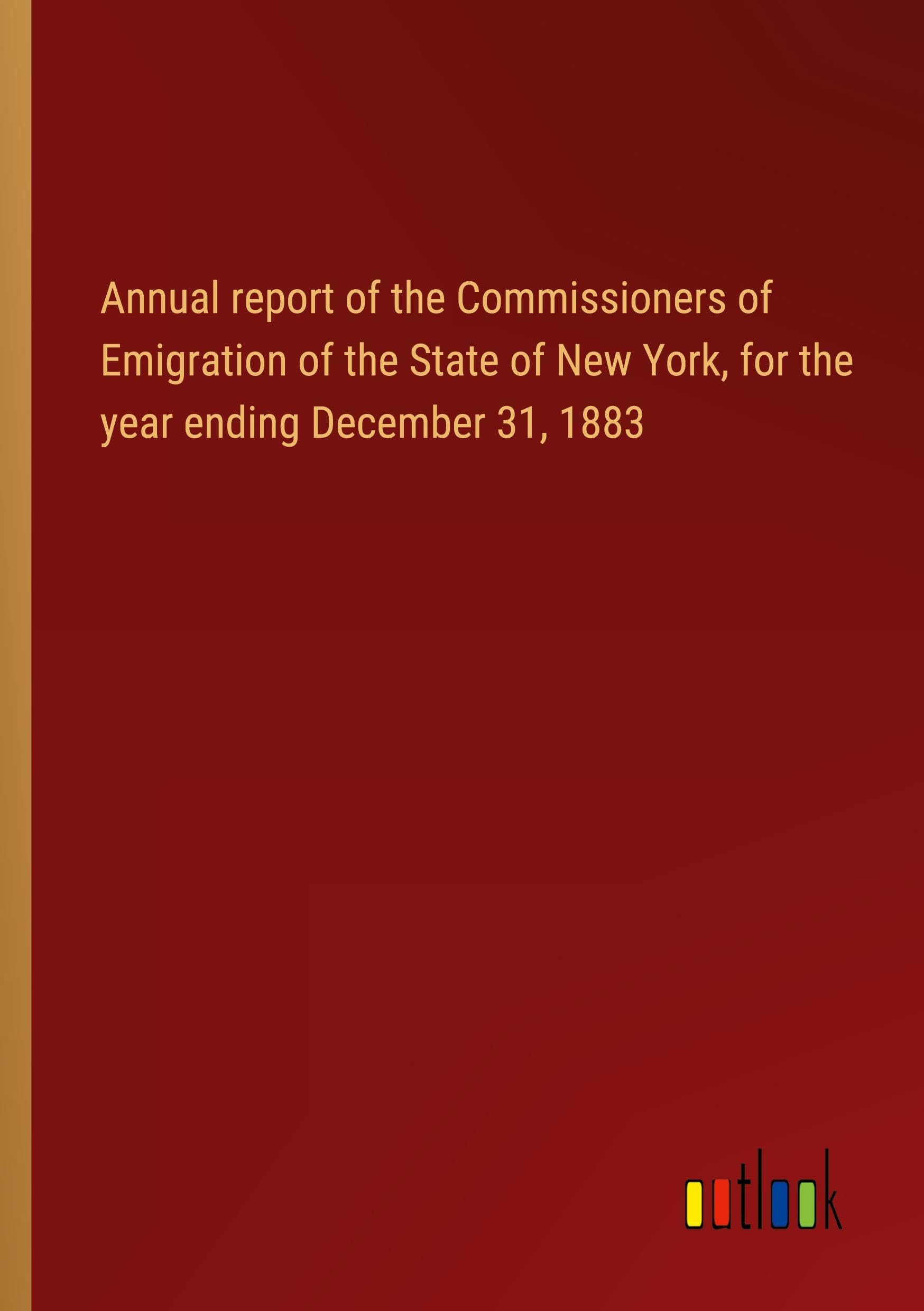 Annual report of the Commissioners of Emigration of the State of New York, for the year ending December 31, 1883