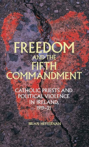 Freedom and the Fifth Commandment: Catholic priests and political violence in Ireland, 1919-21 (UK)