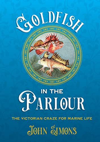 Goldfish in the Parlour: The Victorian craze for marine life