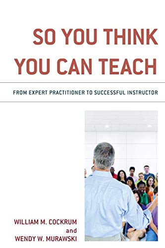 So You Think You Can Teach: From Expert Practitioner to Successful Instructor