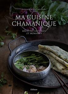 Ma cuisine chamanique : recettes sauvages et nomades