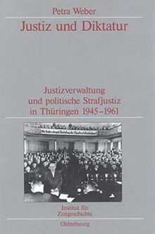 Justiz und Diktatur: Justizverwaltung und politische Strafjustiz in Thüringen 1945-1961. Veröffentlichungen zur SBZ-/DDR-Forschung im Institut für ... zur Zeitgeschichte, 46, Band 46)