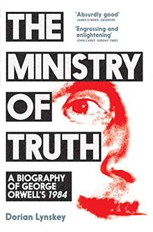 The Ministry of Truth: A Biography of George Orwell's 1984