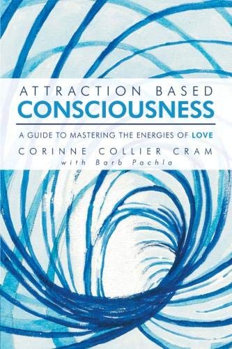 Attraction Based Consciousness: A Guide to Mastering the Energies of Love