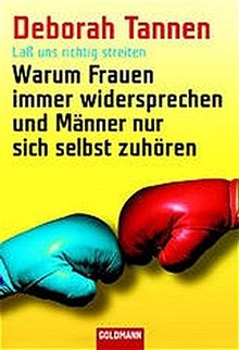 Laß uns richtig streiten: Warum Frauen immer widersprechen und Männer nur sich selbst zuhören