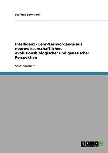 Intelligenz - Lehr-/Lernvorgänge aus neurowissenschaftlicher, evolutionsbiologischer und genetischer Perspektive