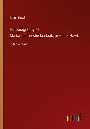 Autobiography of Ma-ka-tai-me-she-kia-kiak, or Black Hawk: in large print